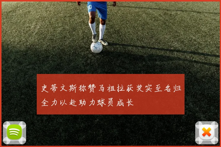 史蒂文斯称赞马祖拉获奖实至名归全力以赴助力球员成长